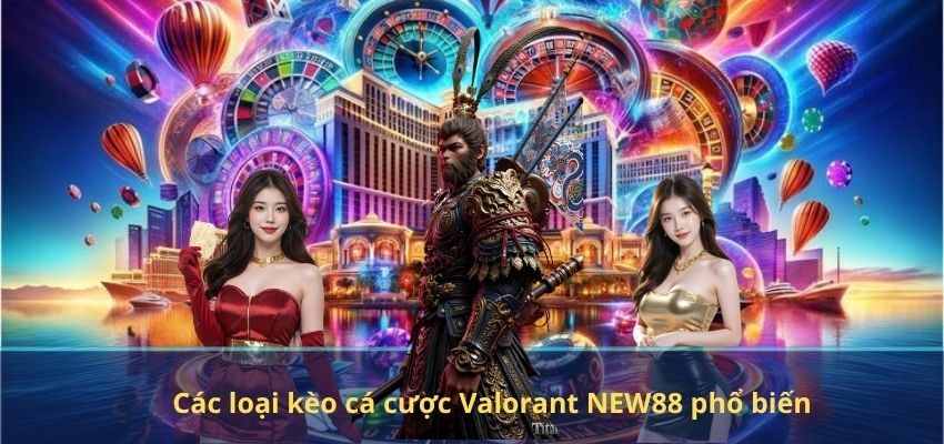 Các loại kèo cá cược Valorant NEW88 phổ biến