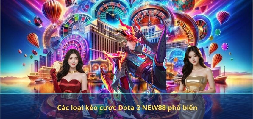 Các loại kèo cược Dota 2 NEW88 phổ biến