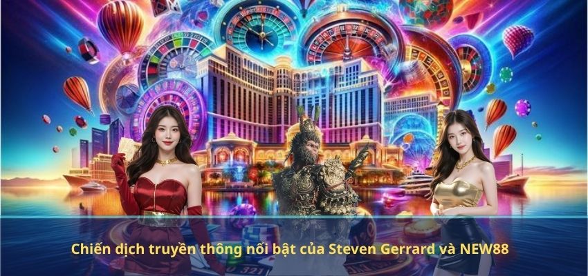 Chiến dịch truyền thông nổi bật của Steven Gerrard và NEW88