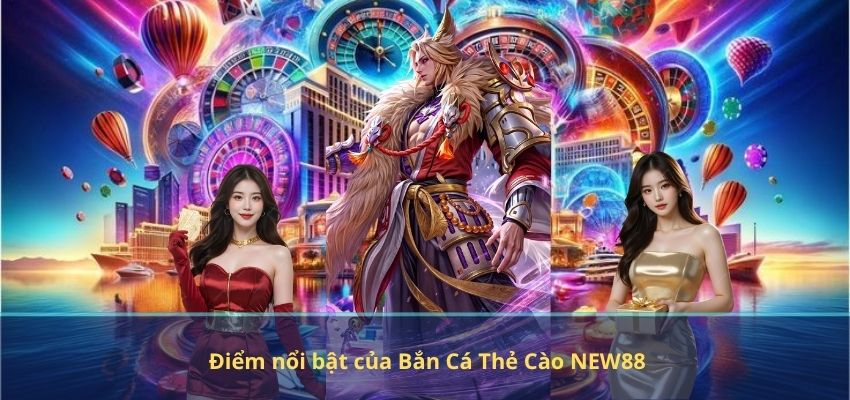 Điểm nổi bật của Bắn Cá Thẻ Cào NEW88