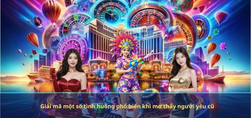 Giải mã một số tình huống phổ biến khi mơ thấy người yêu cũ