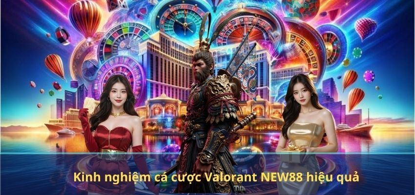 Kinh nghiệm cá cược Valorant NEW88 hiệu quả