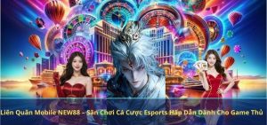 Liên Quân Mobile NEW88 – Sân Chơi Cá Cược Esports Hấp Dẫn Dành Cho Game Thủ