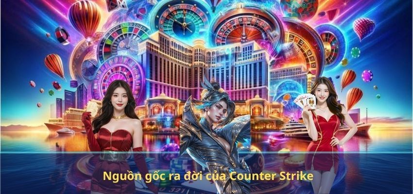 Nguồn gốc ra đời của Counter Strike
