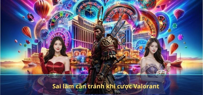 Sai lầm cần tránh khi cược Valorant