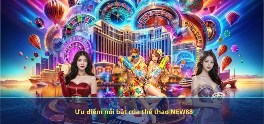 Ưu điểm nổi bật của thể thao NEW88