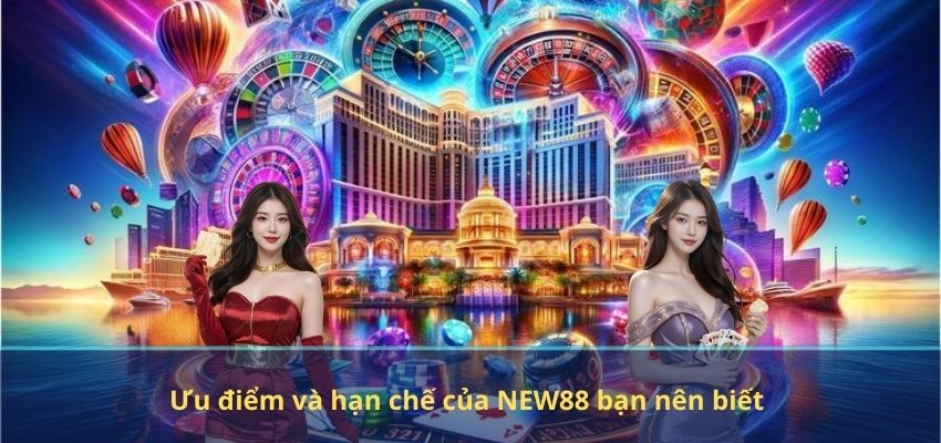 Ưu điểm và hạn chế của NEW88 bạn nên biết
